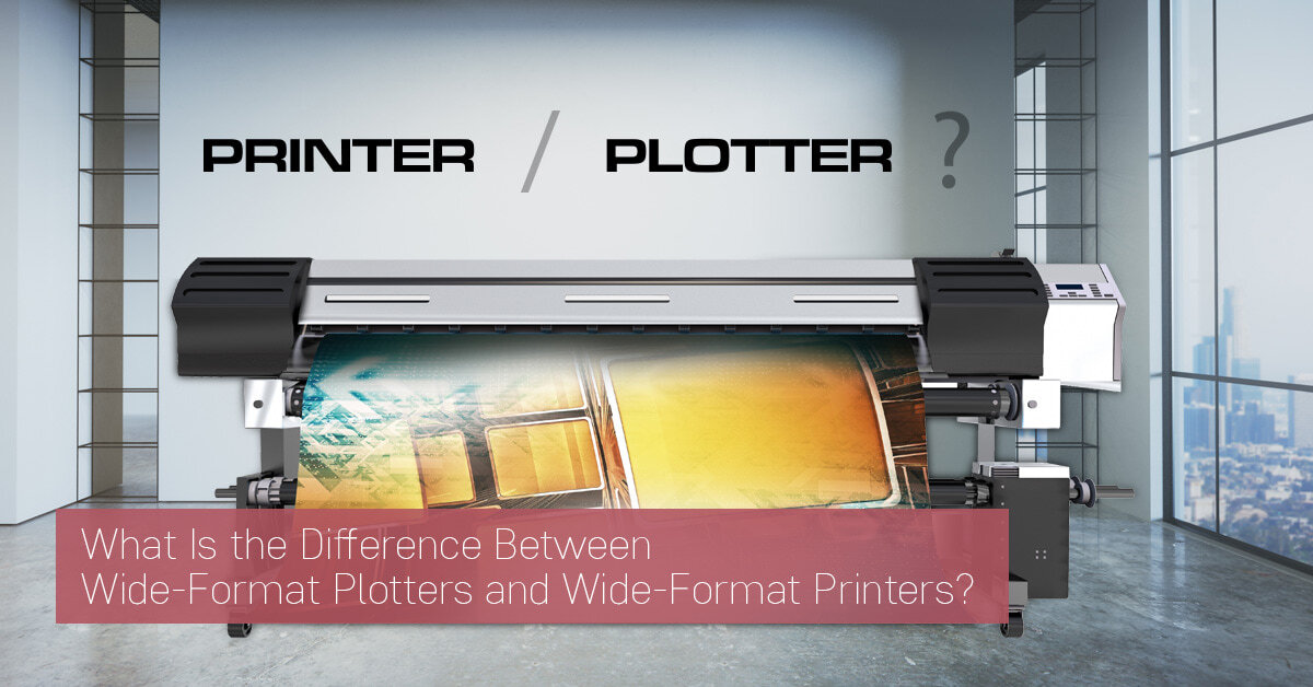 What Is the Difference Between Wide-Format Plotters and Wide-Format Printers ?